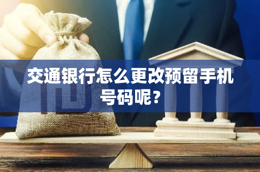 交通银行怎么更改预留手机号码呢？