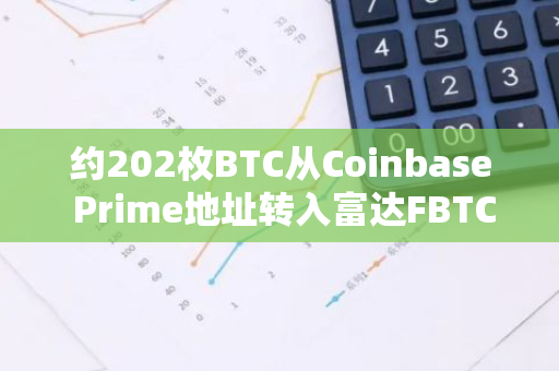 约202枚BTC从Coinbase Prime地址转入富达FBTC，价值约1159万美元