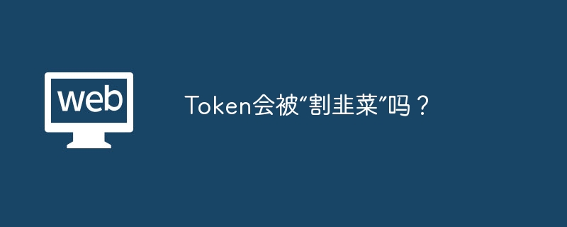 Token会被“割韭菜”吗？