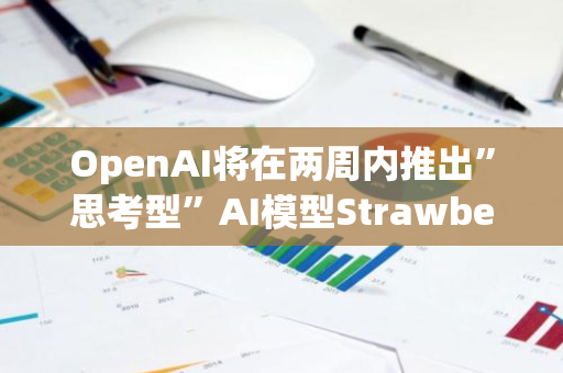 OpenAI将在两周内推出”思考型”AI模型Strawberry