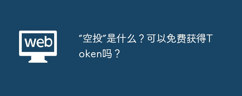 “空投”是什么？可以免费获得Token吗？