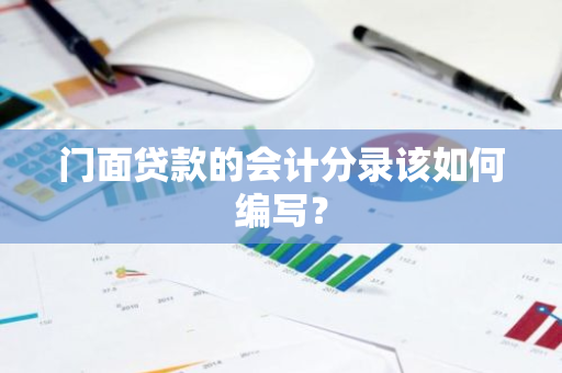 门面贷款的会计分录该如何编写？