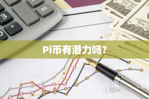 Pi币有潜力吗？