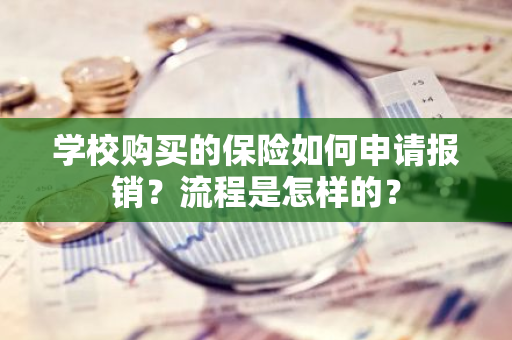 学校购买的保险如何申请报销？流程是怎样的？