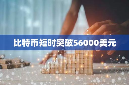 比特币短时突破56000美元