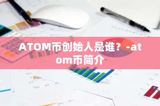 ATOM币创始人是谁？-atom币简介