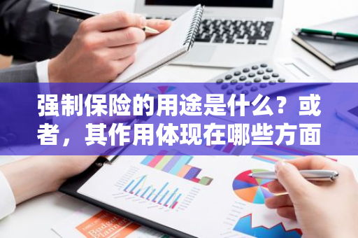 强制保险的用途是什么？或者，其作用体现在哪些方面？