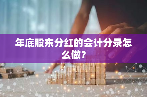 年底股东分红的会计分录怎么做？