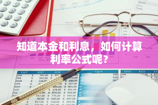 知道本金和利息，如何计算利率公式呢？