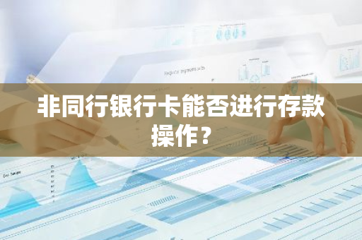 非同行银行卡能否进行存款操作？