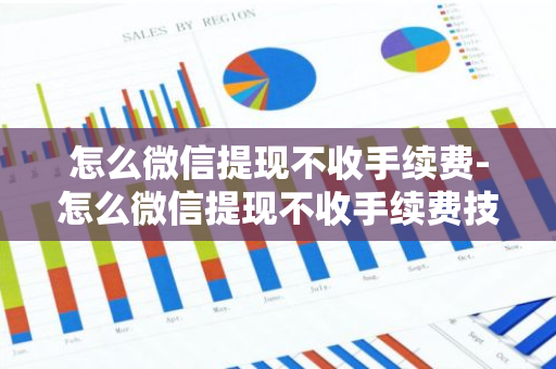 怎么微信提现不收手续费-怎么微信提现不收手续费技巧