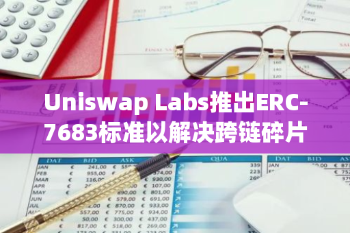 Uniswap Labs推出ERC-7683标准以解决跨链碎片化问题：一项创新的解决方案