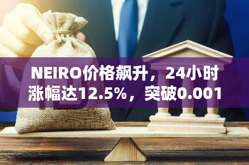 NEIRO价格飙升，24小时涨幅达12.5%，突破0.0012美元大关