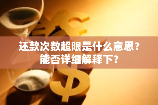 还款次数超限是什么意思？能否详细解释下？