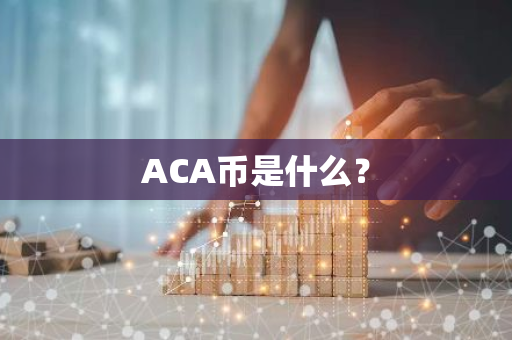 ACA币是什么？