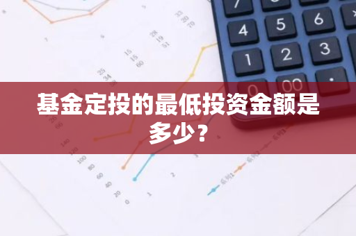 基金定投的最低投资金额是多少？