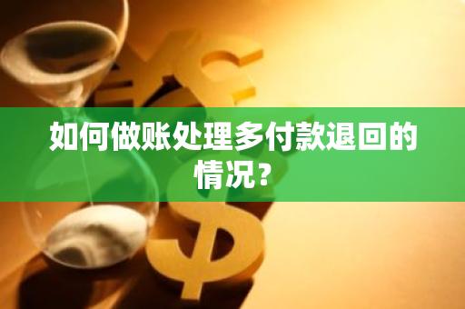 如何做账处理多付款退回的情况？