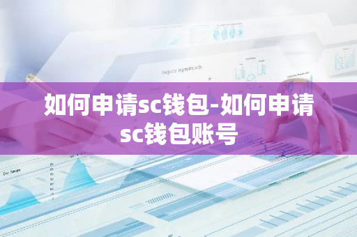 如何申请sc钱包-如何申请sc钱包账号