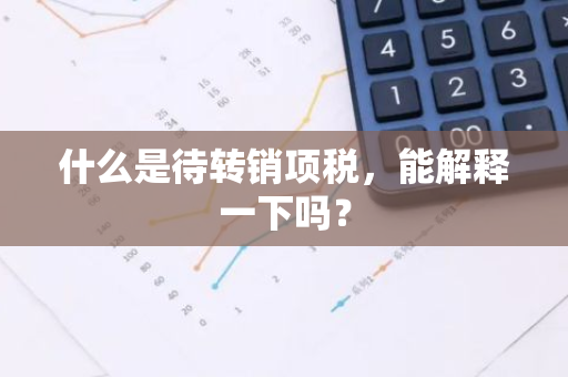 什么是待转销项税，能解释一下吗？