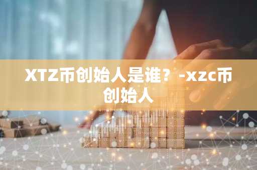 XTZ币创始人是谁？-xzc币创始人