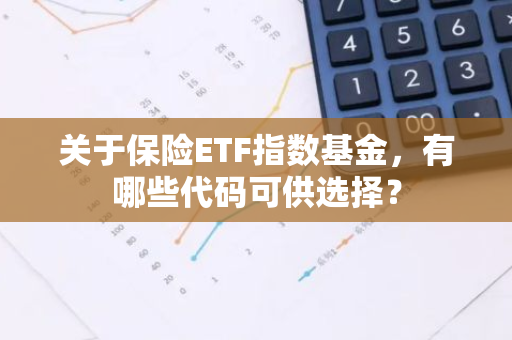 关于保险ETF指数基金，有哪些代码可供选择？