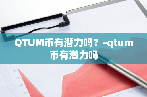 QTUM币有潜力吗？-qtum币有潜力吗