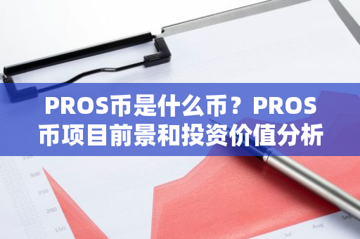 PROS币是什么币？PROS币项目前景和投资价值分析