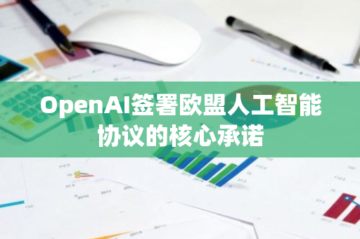 OpenAI签署欧盟人工智能协议的核心承诺