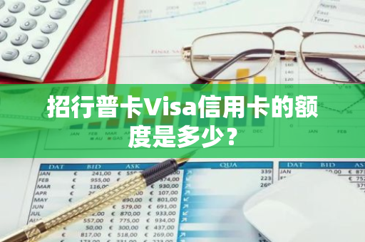 招行普卡Visa信用卡的额度是多少？