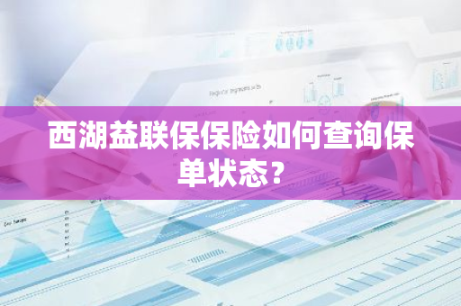 西湖益联保保险如何查询保单状态？