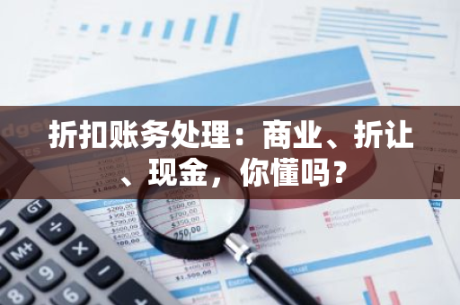 折扣账务处理：商业、折让、现金，你懂吗？