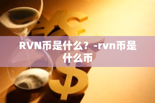 RVN币是什么？-rvn币是什么币