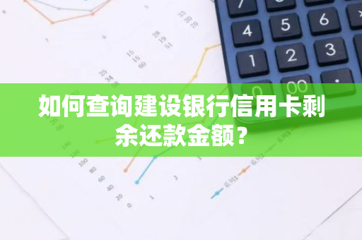 如何查询建设银行信用卡剩余还款金额？