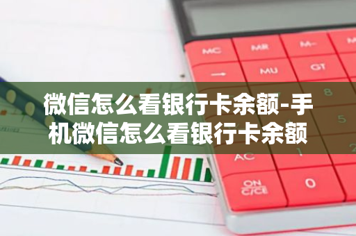 微信怎么看银行卡余额-手机微信怎么看银行卡余额