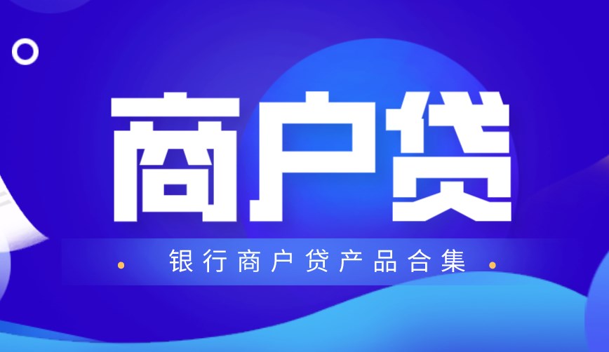 商户贷额度可以根据什么进行测算？银行商户贷有哪些？