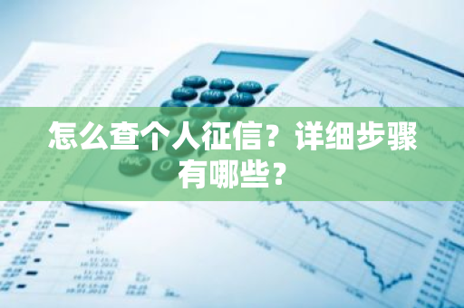 怎么查个人征信？详细步骤有哪些？