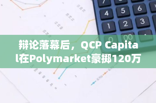 辩论落幕后，QCP Capital在Polymarket豪掷120万美元押注哈里斯：美国总统大选的新动向