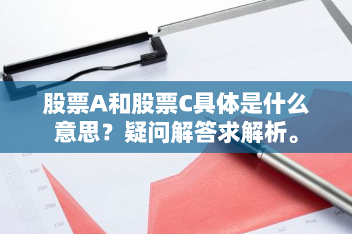 股票A和股票C具体是什么意思？疑问解答求解析。