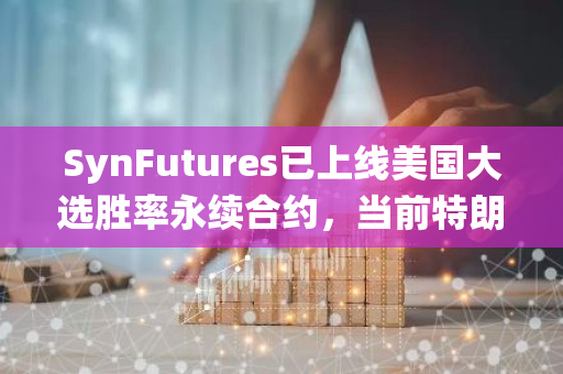 SynFutures已上线美国大选胜率永续合约，当前特朗普当选总统概率为47%