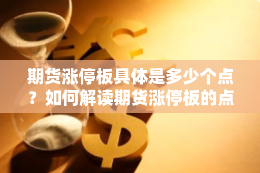 期货涨停板具体是多少个点？如何解读期货涨停板的点数？