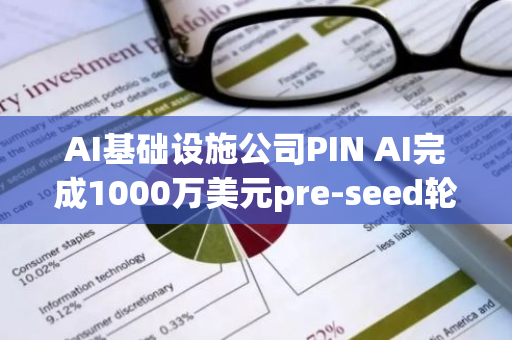 AI基础设施公司PIN AI完成1000万美元pre-seed轮融资，a16z CSX等参投