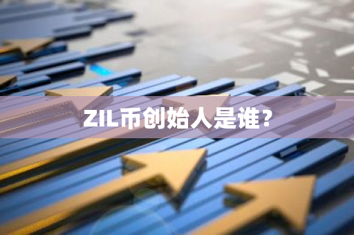 ZIL币创始人是谁？