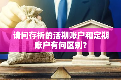 请问存折的活期账户和定期账户有何区别？