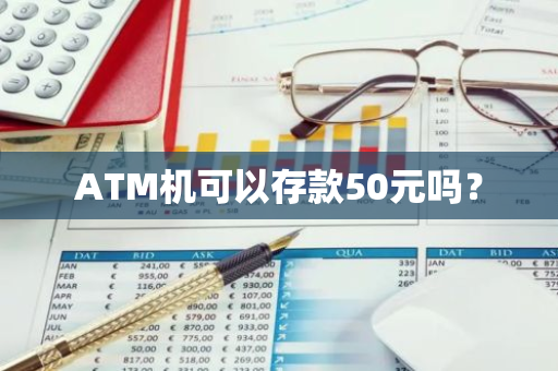 ATM机可以存款50元吗？