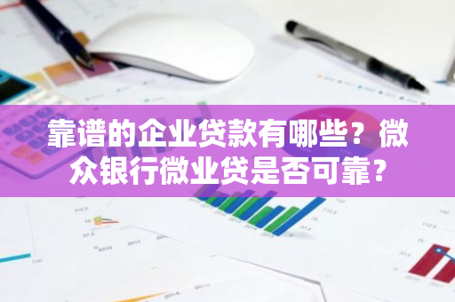 靠谱的企业贷款有哪些？微众银行微业贷是否可靠？