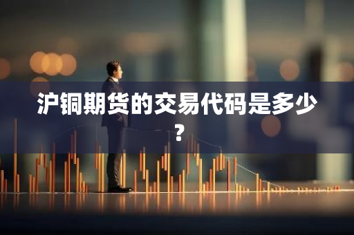 沪铜期货的交易代码是多少？