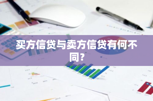 买方信贷与卖方信贷有何不同？