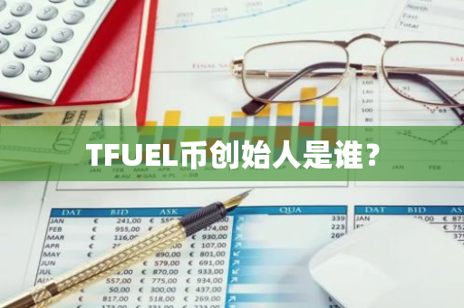 TFUEL币创始人是谁？