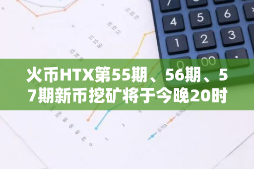 火币HTX第55期、56期、57期新币挖矿将于今晚20时同时上线，锁仓$HTX、SUN可“双矿池”瓜分WAT、TRONBULL、EGP奖池