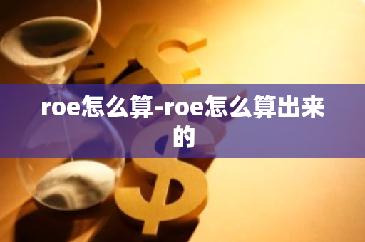 roe怎么算-roe怎么算出来的